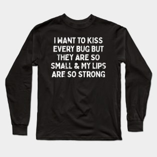 I Want To Kiss Every Bug Long Sleeve T-Shirt